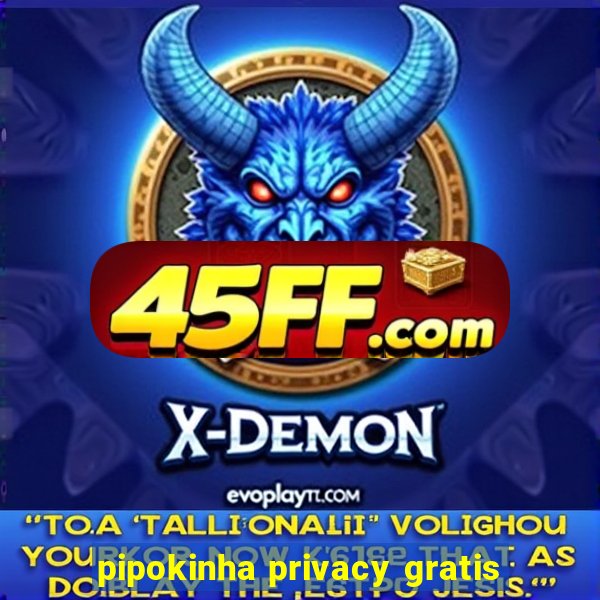 pipokinha privacy gratis